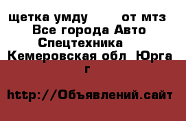 щетка умду-80.82 от мтз  - Все города Авто » Спецтехника   . Кемеровская обл.,Юрга г.